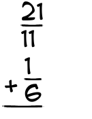 What is 21/11 + 1/6?
