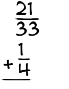 What is 21/33 + 1/4?