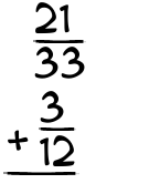 What is 21/33 + 3/12?