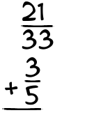 What is 21/33 + 3/5?