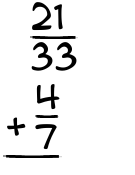 What is 21/33 + 4/7?