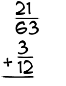 What is 21/63 + 3/12?