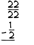 What is 22/22 - 1/2?