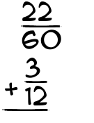 What is 22/60 + 3/12?