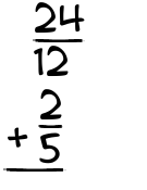 What is 24/12 + 2/5?