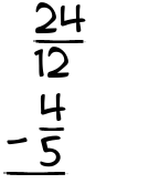 What is 24/12 - 4/5?
