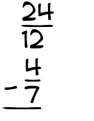 What is 24/12 - 4/7?