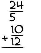 What is 24/5 + 10/12?