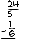 What is 24/5 - 1/6?