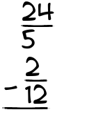 What is 24/5 - 2/12?