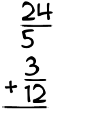What is 24/5 + 3/12?
