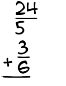 What is 24/5 + 3/6?