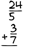 What is 24/5 + 3/7?