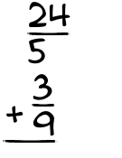 What is 24/5 + 3/9?