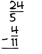 What is 24/5 - 4/11?
