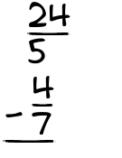 What is 24/5 - 4/7?