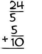 What is 24/5 + 5/10?