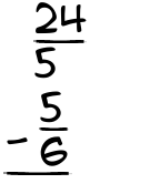What is 24/5 - 5/6?