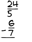 What is 24/5 - 6/7?