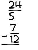 What is 24/5 - 7/12?