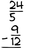 What is 24/5 - 9/12?