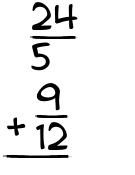 What is 24/5 + 9/12?