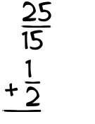 What is 25/15 + 1/2?