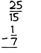 What is 25/15 - 1/7?