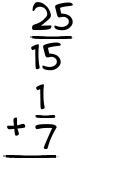What is 25/15 + 1/7?