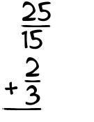 What is 25/15 + 2/3?