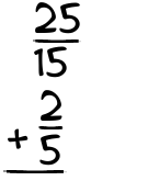 What is 25/15 + 2/5?