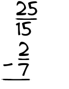 What is 25/15 - 2/7?