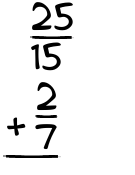 What is 25/15 + 2/7?