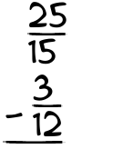 What is 25/15 - 3/12?