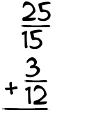 What is 25/15 + 3/12?