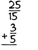 What is 25/15 + 3/5?