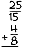 What is 25/15 + 4/8?