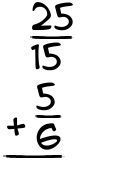 What is 25/15 + 5/6?