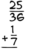 What is 25/36 + 1/7?