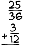 What is 25/36 + 3/12?