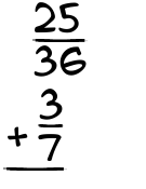 What is 25/36 + 3/7?