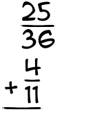 What is 25/36 + 4/11?