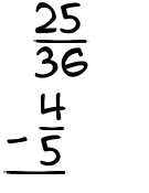 What is 25/36 - 4/5?
