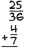 What is 25/36 + 4/7?