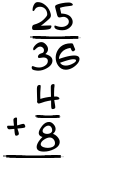What is 25/36 + 4/8?