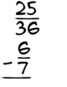 What is 25/36 - 6/7?