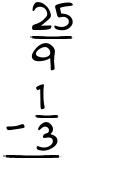 What is 25/9 - 1/3?