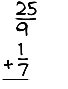 What is 25/9 + 1/7?