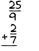 What is 25/9 + 2/7?