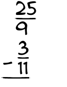 What is 25/9 - 3/11?